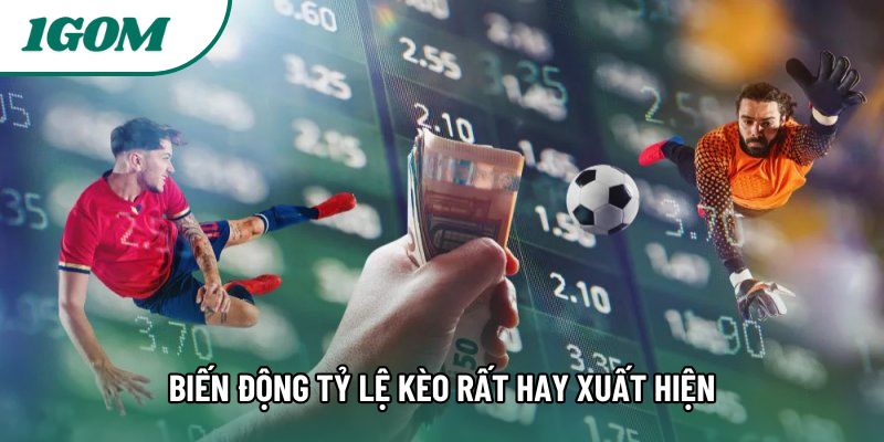 Biến động tỷ lệ kèo rất hay xuất hiện