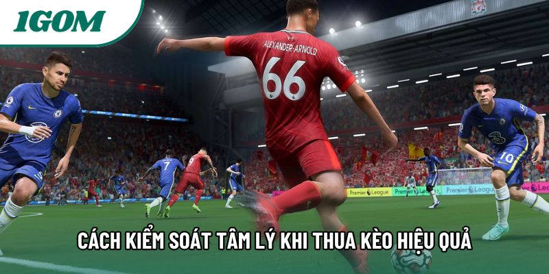 Cách kiểm soát tâm lý khi thua kèo hiệu quả