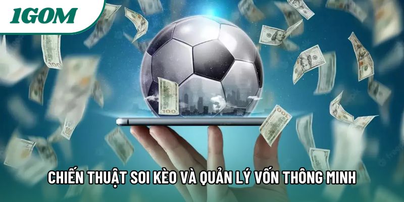 Chiến thuật soi kèo và quản lý vốn thông minh
