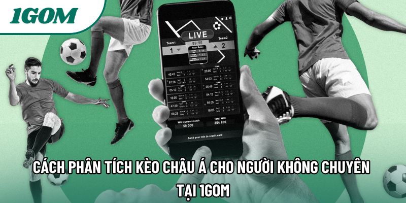 Cách Phân Tích Kèo Châu Á Cho Người Không Chuyên Tại 1gom