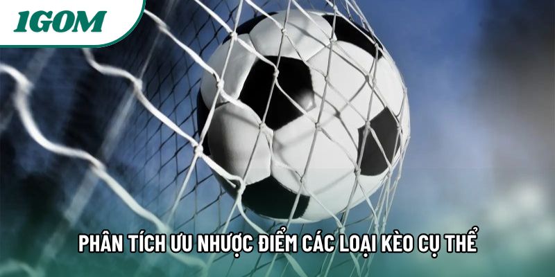 Phân tích ưu nhược điểm các loại kèo cụ thể Phân tích ưu nhược điểm các loại kèo cụ thể