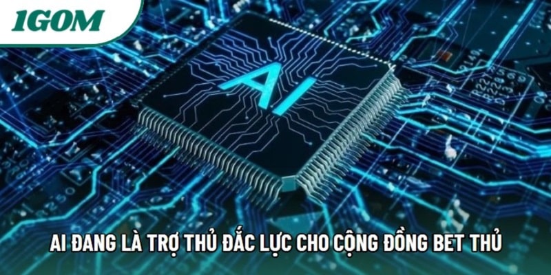 AI đang là trợ thủ đắc lực cho cộng đồng bet thủ
