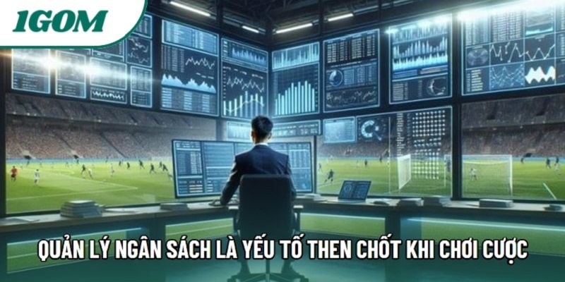 Quản lý ngân sách là yếu tố then chốt khi chơi cược